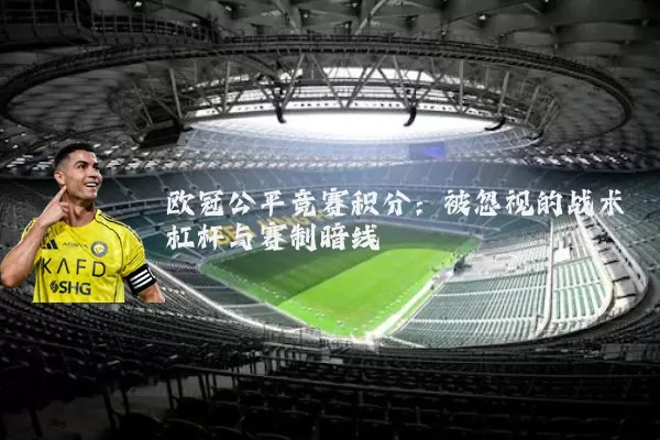 欧冠公平竞赛积分:被忽视的战术杠杆与赛制暗线