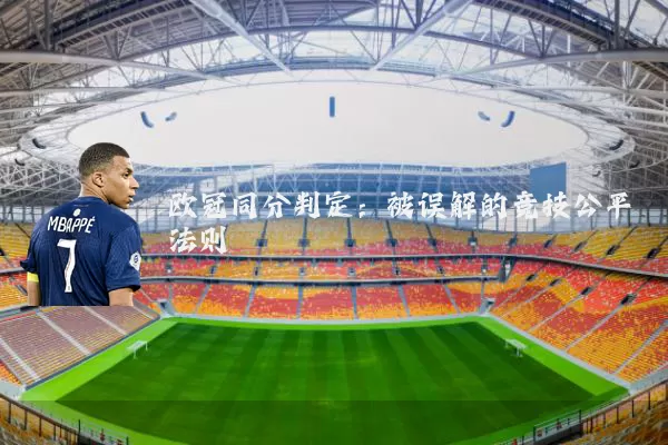 欧冠同分判定:被误解的竞技公平法则