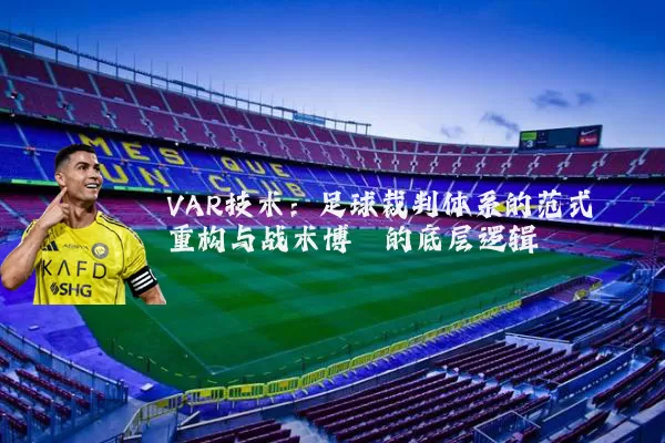 VAR技术:足球裁判体系的范式重构与战术博弈的底层逻辑