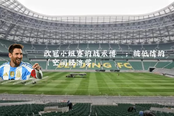 欧冠小组赛的战术博弈：被低估的「空间经济学」